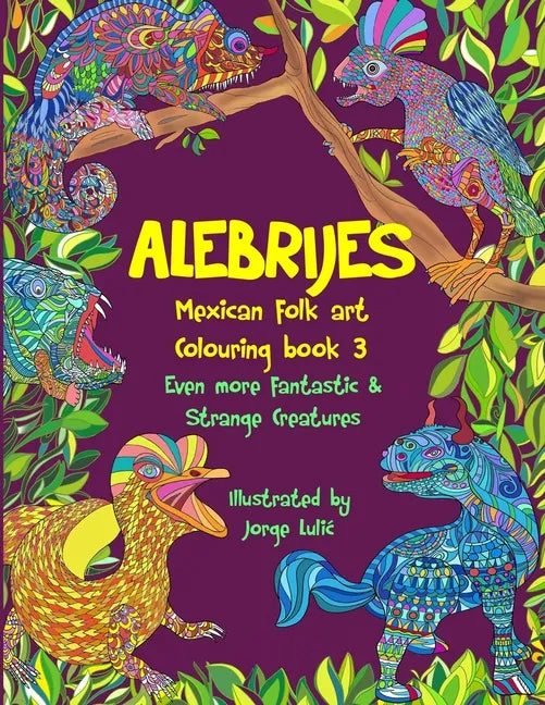 Alebrijes Mexican folk art colouring book 3: Even more fantastic & strange Creatures - Paperback
