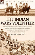 The Indian Wars Volunteer: Recollections of the Conflict Against the Snakes, Shoshone, Bannocks, Modocs and Other Native Tribes of the American North - Paperback