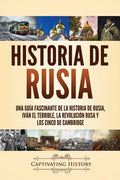 Historia de Rusia: Una guía fascinante de la historia de Rusia, Iván el Terrible, la Revolución rusa y los Cinco de Cambridge - Paperback