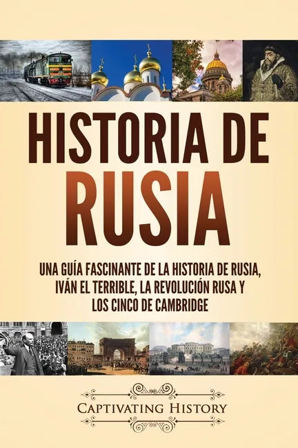 Historia de Rusia: Una guía fascinante de la historia de Rusia, Iván el Terrible, la Revolución rusa y los Cinco de Cambridge - Paperback