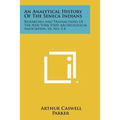 An Analytical History Of The Seneca Indians: Researches And Transactions Of The New York State Archeological Association, V6, No. 1-4 - Paperback
