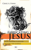 Fabricating Jesus: How Modern Scholars Distort The Gospels - Paperback