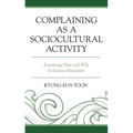 Complaining as a Sociocultural Activity: Examining How and Why in Korean Interaction - Paperback
