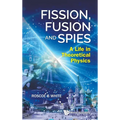 Fission, Fusion and Spies: A Life in Theoretical Physics - Hardcover