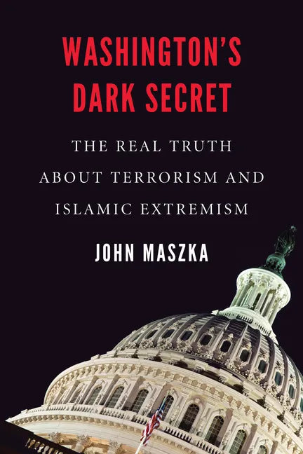 Washington's Dark Secret: The Real Truth about Terrorism and Islamic Extremism - Hardcover