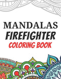 Mandalas Firefighter Coloring Book: Funny Saying Quotes Stress Relieving Mandala Designs Coloring Book for Firefighters Gift Idea - Paperback