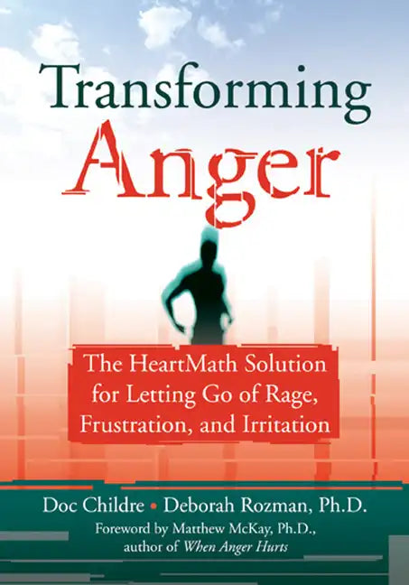 Transforming Anger: The Heartmath Solution for Letting Go of Rage, Frustration, and Irritation - Paperback