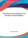 The History of Natural Hygiene and Principles of Natural Hygiene - Hardcover