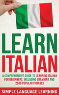 Learn Italian: A Comprehensive Guide to Learning Italian for Beginners, Including Grammar and 2500 Popular Phrases - Hardcover