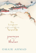 The Kingdom at the Centre of the World: Journeys into Bhutan - Hardcover