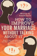 How to Improve Your Marriage without Talking About It: How to Save your Marriage and Heal or Repair an Unhappy Relationship - Paperback