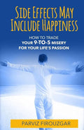 Side Effects May Include Happiness: How to Trade Your 9-to-5 Misery For Your Life's Passion - Paperback
