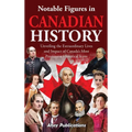 Notable Figures in Canadian History: Unveiling the Extraordinary Lives and Impact of Canada's Most Prominent Historical Icons - Hardcover