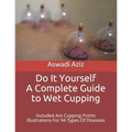 Do It Yourself - a Complete Guide to Wet Cupping: Included Are Cupping Points Illustrations For 94 Types Of Diseases - Paperback