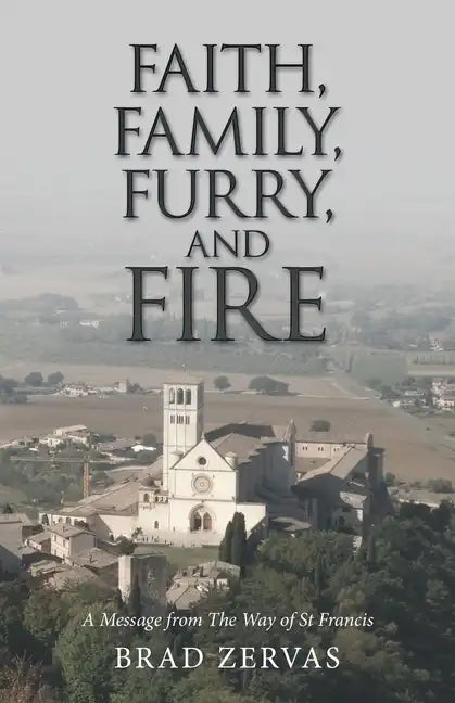Faith, Family, Furry, and Fire: A Message from the Way of St Francis - Paperback