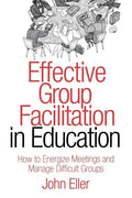 Effective Group Facilitation in Education: How to Energize Meetings and Manage Difficult Groups - Hardcover