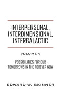 Interpersonal, Interdimensional, Intergalactic, Volume V: Possibilities for Our Tomorrows In the Forever Now - Paperback