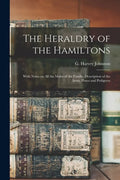 The Heraldry of the Hamiltons; With Notes on All the Males of the Family, Description of the Arms, Plates and Pedigrees - Paperback