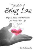 The State of BEING LOVE: Steps to Raise Your Vibration for a Joy Filled Life - Paperback