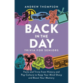 Back in the Day Trivia for Seniors: Facts and Trivia from History and Pop Culture to Keep Your Mind Sharp and Boost Your Memory - Paperback