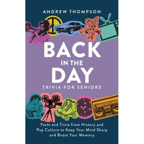 Back in the Day Trivia for Seniors: Facts and Trivia from History and Pop Culture to Keep Your Mind Sharp and Boost Your Memory - Paperback