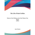 The Life of Saint Grellan: Patron of the O'Kellys, and of the Tribes of Hy-Maine (1881) - Hardcover