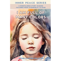 I Am Full Of Many Colors: Find Calm And Feel Good With Meditation For Children - Paperback