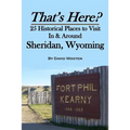 That's Here? 25 Historical Places to Visit In & Around Sheridan, Wyoming - Paperback