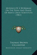 Musings of a Workman on the Pains and Praise of Man's Great Substitute (1861) - Paperback