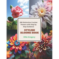 Stylish Blooms Book: 200 Distinctive Crochet Flowers with Step by Step Guidance - Paperback