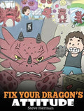 Fix Your Dragon's Attitude: Help Your Dragon To Adjust His Attitude. A Cute Children Story To Teach Kids About Bad Attitude and Negative Behaviors - Hardcover