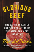 Glorious Beef: The Lafrieda Family and the Evolution of the American Meat Industry - Hardcover