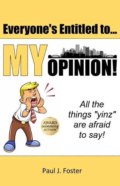 Everyone's Entitled to My Opinion!: All the things "yinz" are afraid to say - Paperback