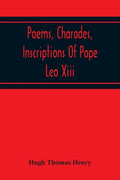 Poems, Charades, Inscriptions Of Pope Leo Xiii, Including The Revised Compositions Of His Early Life In Chronological Order - Paperback