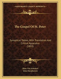 The Gospel Of St. Peter: Synoptical Tables, With Translation And Critical Apparatus (1893) - Paperback