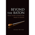 Beyond the Baton: What Every Conductor Needs to Know - Paperback