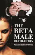 The Beta Male Revolution: Why Many Men Have Totally Lost Interest in Marriage in Today's Society - Paperback