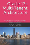 Oracle 12c Multi-Tenant Architecture: How Oracle's new architecture simplifies database consolidation! - Paperback