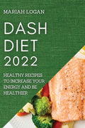 Dash Diet 2022: Healthy Recipes to Increase Your Energy and Be Healthier - Paperback