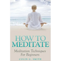 How To Meditate: Meditation Techniques For Beginners - Paperback