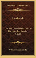 Leadwork: Old and Ornamental, and for the Most Part English (1893) - Hardcover