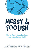 Messy & Foolish: How to Make a Mess, Be a Fool, and Evangelize the World - Hardcover