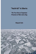 Hachi-kō in Siberia: The True Story of Japanese Prisoners of War and a Dog - Paperback