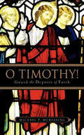 O Timothy! Guard the Deposit of Faith - Paperback