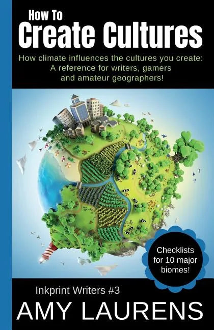 How To Create Cultures: How Climate Influences The Cultures You Create - A Reference For Writers, Gamers And Amateur Geographers! - Paperback