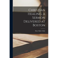 Christian Healing, a Sermon Delivered at Boston - Paperback