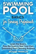 Swimming Pool Basics For Servicing Professionals: Learn The Basics, Pass The Exam & Start Your Own Pool Cleaning Business - Paperback