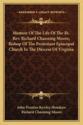 Memoir of the Life of the Rt. Rev. Richard Channing Moore, Bishop of the Protestant Episcopal Church in the Diocese of Virginia - Paperback