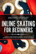 Inline Skating For Beginners: Learn to Ride with Inline Skates, Find Out About Different Skating Styles and Which Skates to Choose - Paperback