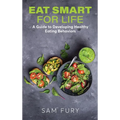 Eat Smart for Life: A Guide to Developing Healthy Eating Behaviors - Hardcover